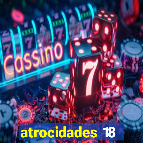 atrocidades 18